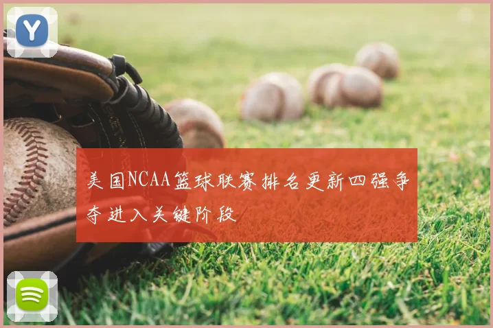 美国NCAA篮球联赛排名更新四强争夺进入关键阶段