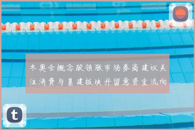 冬奥会概念股领涨市场券商建议关注消费与基建板块并留意资金流向