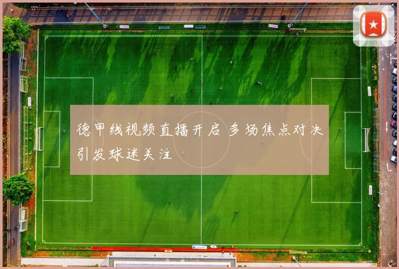德甲线视频直播开启 多场焦点对决引发球迷关注