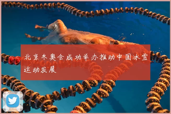 北京冬奥会成功举办推动中国冰雪运动发展