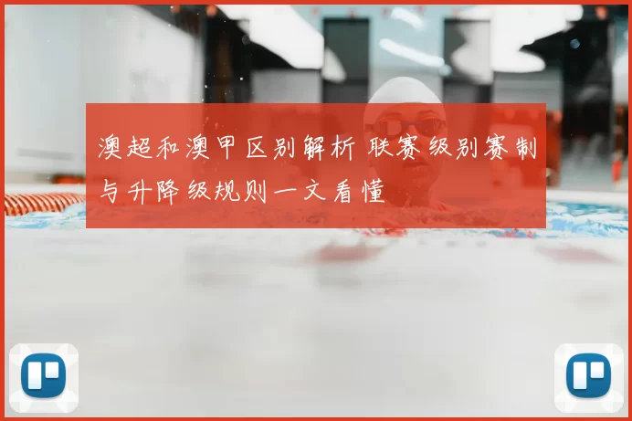 澳超和澳甲区别解析 联赛级别赛制与升降级规则一文看懂