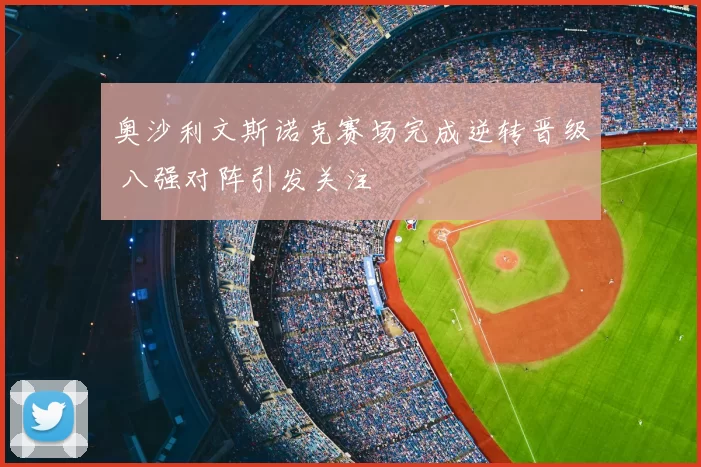 奥沙利文斯诺克赛场完成逆转晋级 八强对阵引发关注