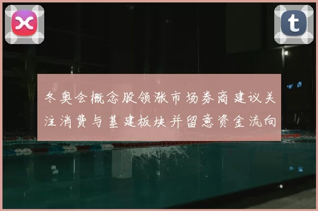 冬奥会概念股领涨市场券商建议关注消费与基建板块并留意资金流向