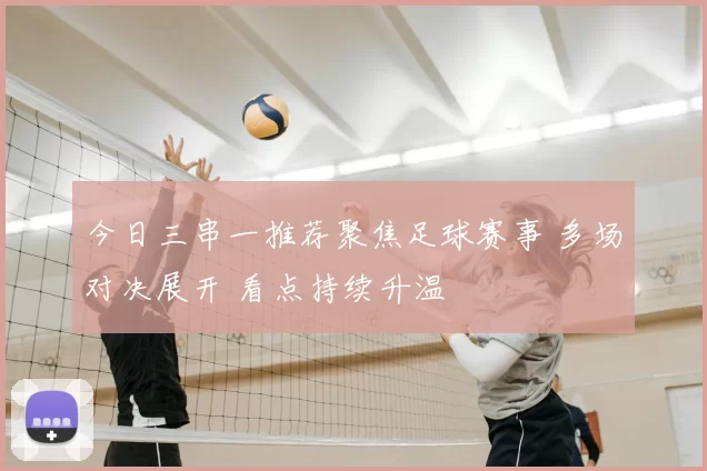 今日三串一推荐聚焦足球赛事 多场对决展开 看点持续升温